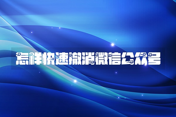 怎样快速撤消微信公众号