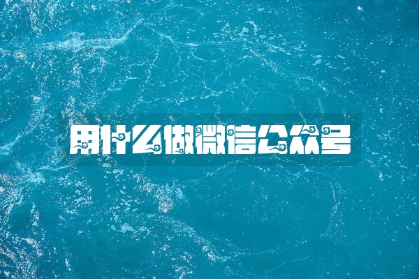 用什么做微信公众号