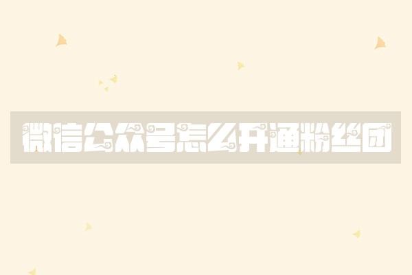 微信公众号怎么开通粉丝团
