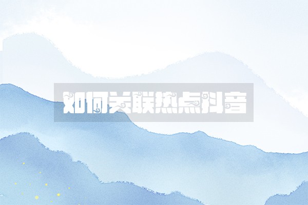 如何关联热点抖音