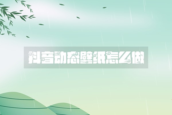 抖音动态壁纸怎么做