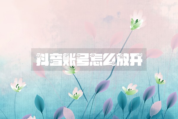 抖音账号怎么放开