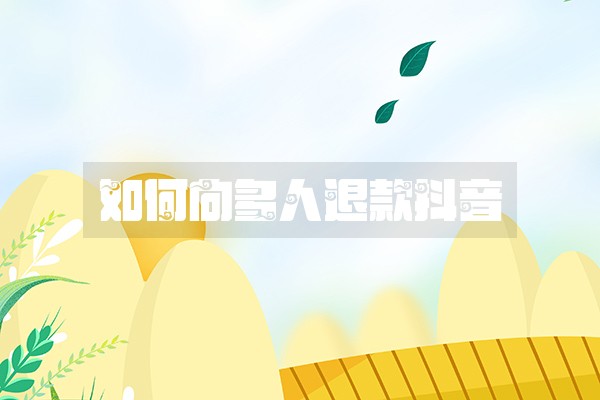 如何向多人退款抖音