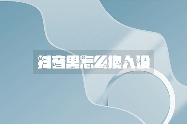 抖音里怎么换人设