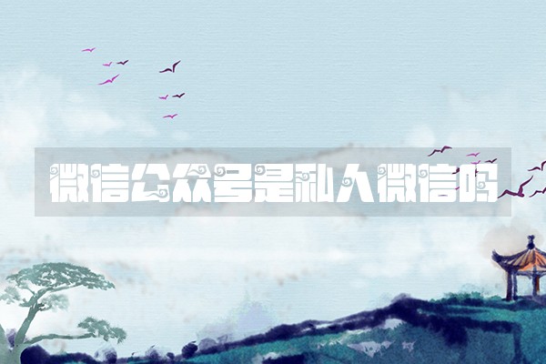 微信公众号是私人微信吗