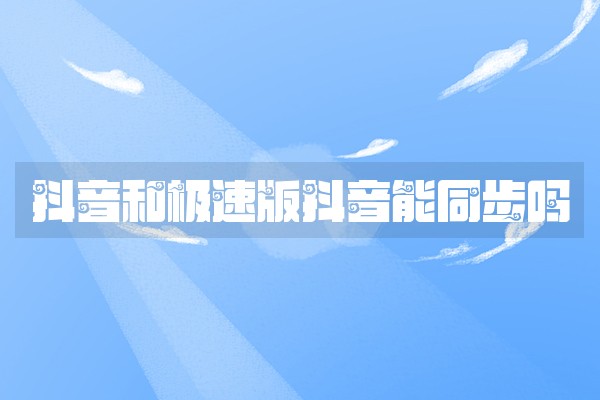 抖音和极速版抖音能同步吗