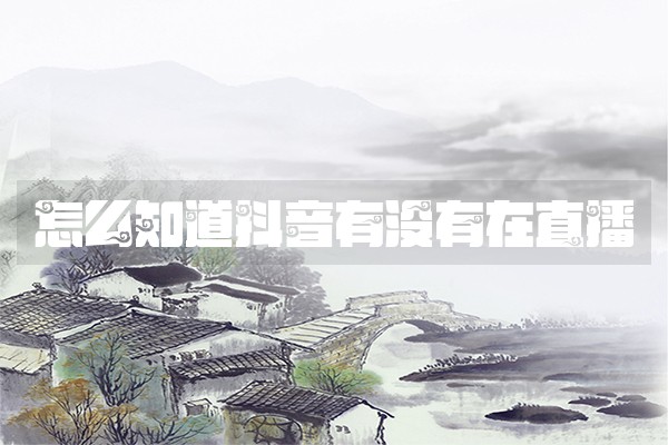 怎么知道抖音有没有在直播