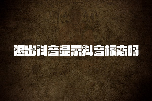 退出抖音显示抖音标志吗