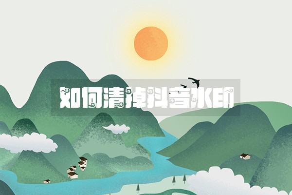 如何清掉抖音水印