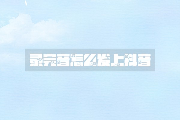 录完音怎么发上抖音