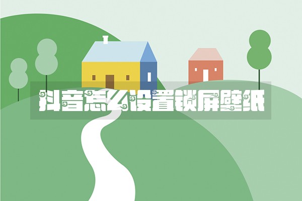 抖音怎么设置锁屏壁纸