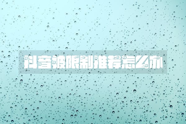 抖音被限制推荐怎么办