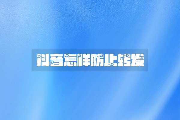 抖音怎样防止转发