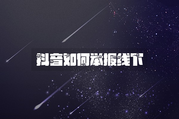 抖音如何举报线下