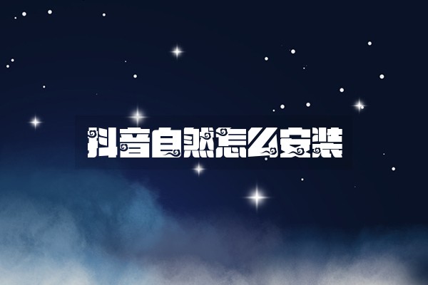 抖音自然怎么安装
