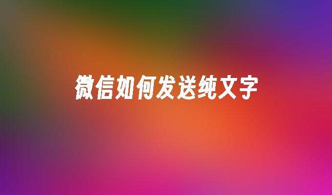 微信如何发送纯文字
