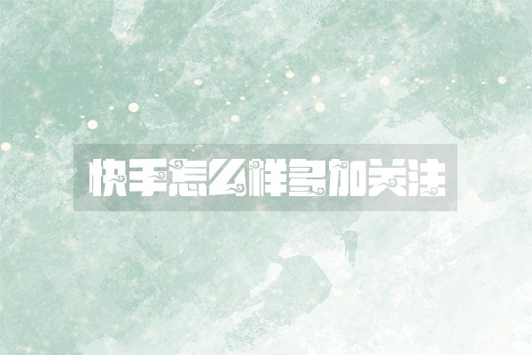 快手怎么样多加关注