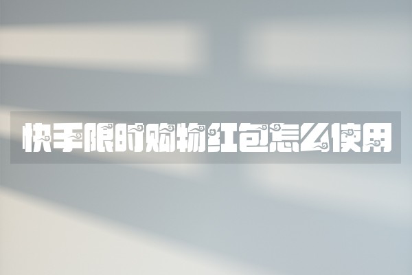 快手限时购物红包怎么使用