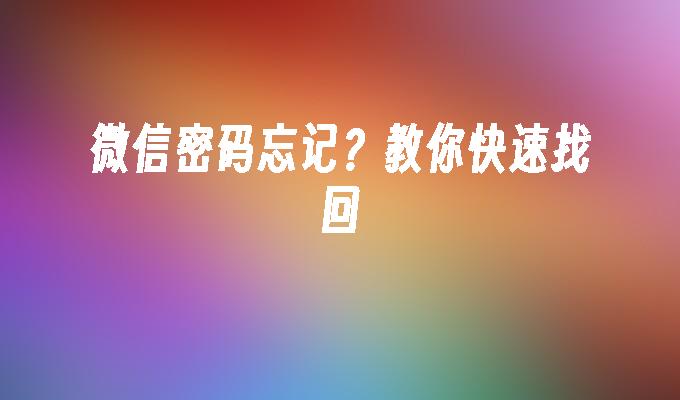 微信密码忘记？教你快速找回