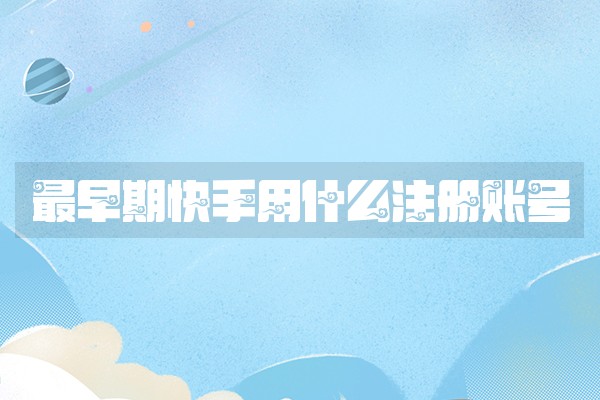 最早期快手用什么注册账号