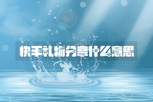 快手礼物分享什么意思