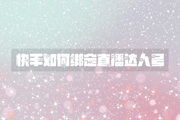 快手如何绑定直播达人号