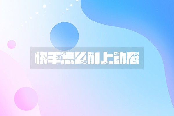 快手怎么加上动态