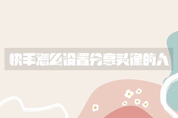快手怎么设置分享头像的人