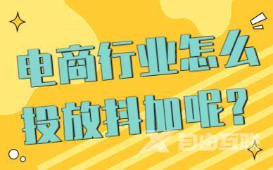 电商行业怎么投放抖加？有哪些技巧要学？