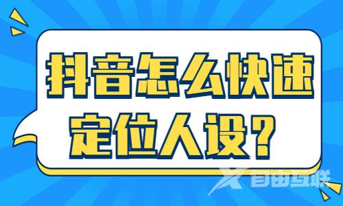 抖音怎么快速定位人设？这个方法分享给你！