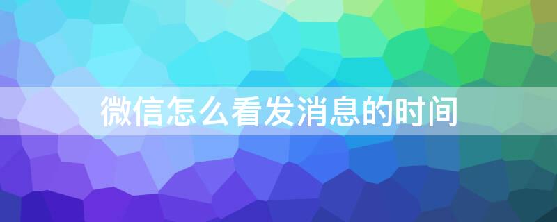 微信怎么看发消息的时间