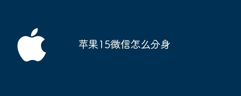 苹果15微信怎么分身