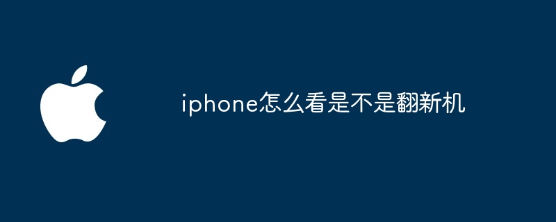 iphone怎么看是不是翻新机
