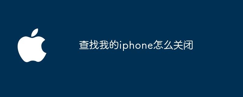 查找我的iphone怎么关闭