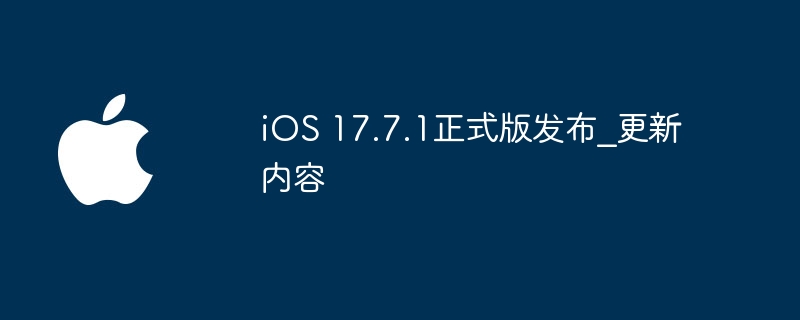 iOS 17.7.1正式版发布 更新内容
