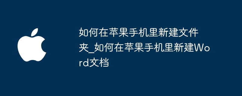 如何在苹果手机里新建文件夹 如何在苹果手机里新建Word文档