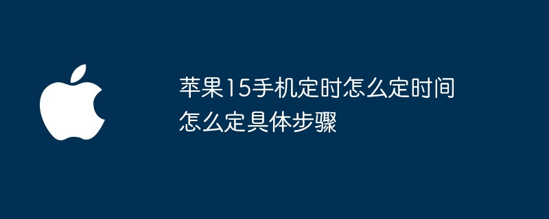 苹果15手机定时怎么定时间怎么定具体步骤