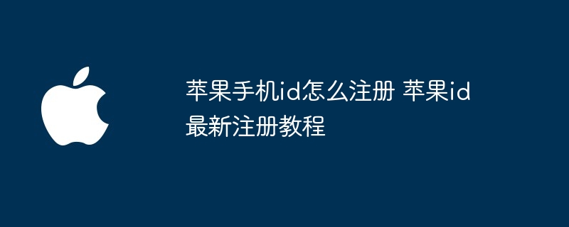 苹果手机id怎么注册 苹果id最新注册教程