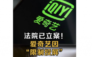 爱奇艺因限制投屏被起诉已立案 爱奇艺发文回应会审慎对待