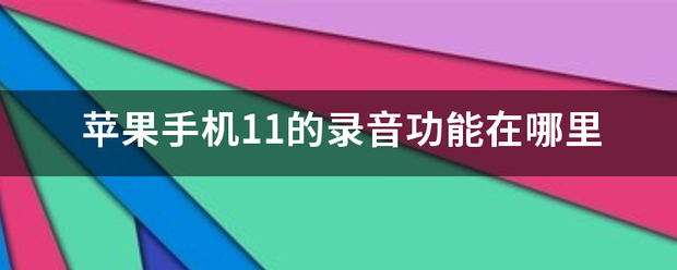 苹果手机11的录音功能在哪分阿过置里-第1张图片-9158手机教程网